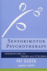 Cover Art for 0783324929447, Sensorimotor Psychotherapy: Interventions for     Trauma and Attachment by Pat Ogden, Janina Fisher