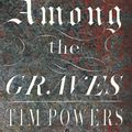 Cover Art for 9781848874053, Hide Me Among the Graves by Tim Powers
