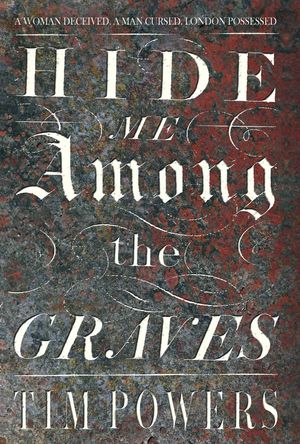 Cover Art for 9781848874053, Hide Me Among the Graves by Tim Powers