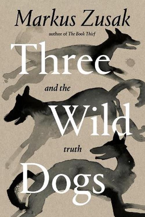 Cover Art for 9781761561825, Three Wild Dogs and the Truth by Markus Zusak