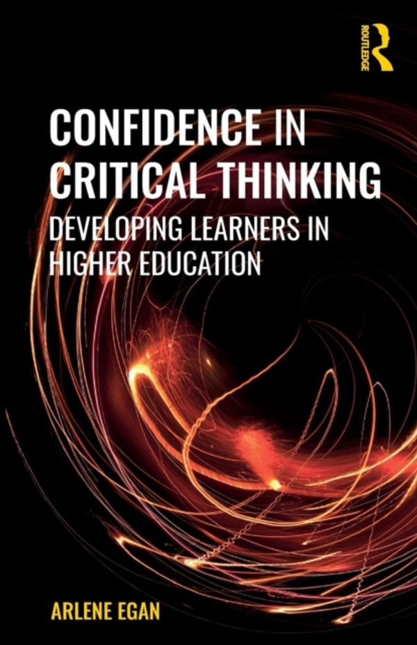 Cover Art for 9781138060333, Confidence in Critical Thinking: Developing Learners in Higher Education by Arlene Egan