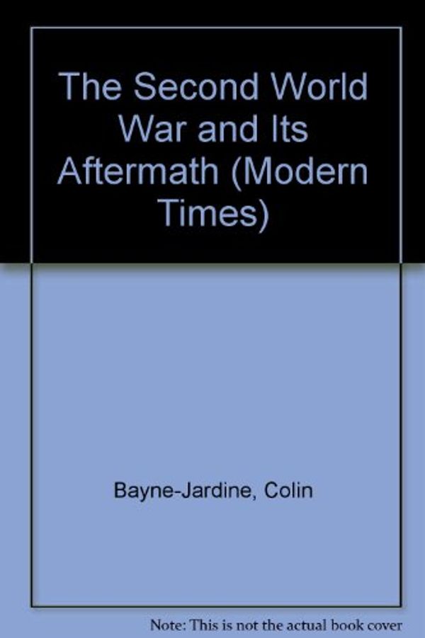 Cover Art for 9780582223806, The Second World War and Its Aftermath (Modern Times Sourcebooks) by Bayne-Jardine, Colin Charles