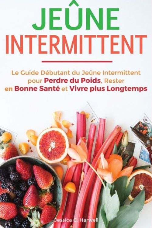 Cover Art for 9781720498582, Jeûne Intermittent: Le Guide Débutant du Jeûne Intermittent pour Perdre du Poids, Rester en Bonne Santé et Vivre plus Longtemps by Jessica C. Harwell