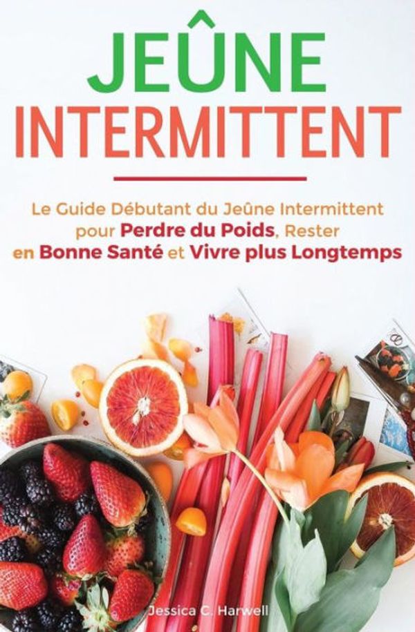 Cover Art for 9781720498582, Jeûne Intermittent: Le Guide Débutant du Jeûne Intermittent pour Perdre du Poids, Rester en Bonne Santé et Vivre plus Longtemps by Jessica C. Harwell