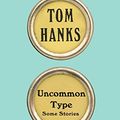 Cover Art for 9781524711313, Uncommon Type: Some Stories by Tom Hanks