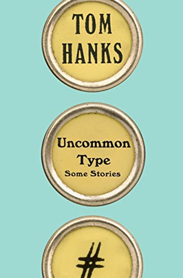 Cover Art for 9781524711313, Uncommon Type: Some Stories by Tom Hanks