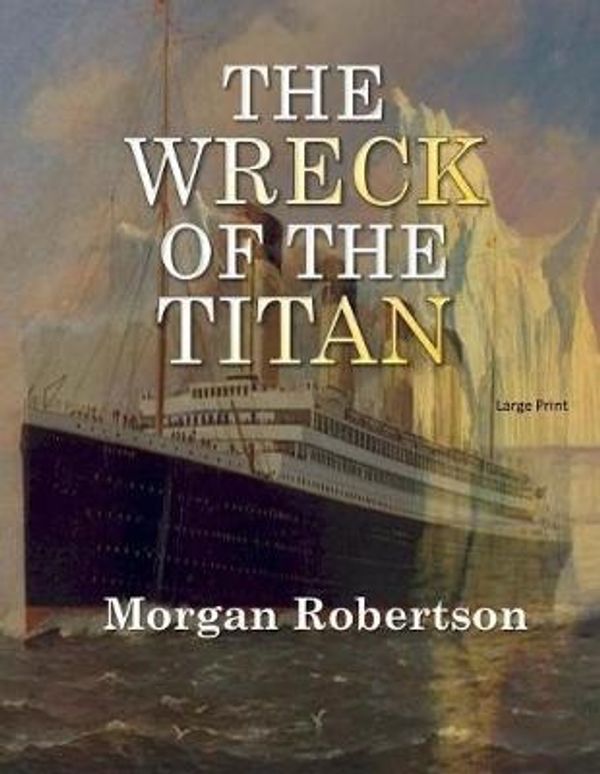 Cover Art for 9781545527696, The Wreck of the Titan by Morgan Robertson