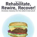 Cover Art for 9781980570882, Rehabilitate, Rewire, Recover!: Anorexia recovery for the determined adult by Tabitha Farrar