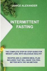 Cover Art for 9781914516702, INTERMITTENT FASTING: THE COMPLETE STEP BY STEP GUIDE FOR WEIGHT LOSS, WITH DELICIOUS HEALTHY RECIPES AND A 4-WEEKS MEAL PLAN INCLUDED THAT WILL MAKE YOU FEEL BETTER WITH THE 16/8 METHOD by Janice Alexander