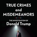 Cover Art for B087BHM1T7, True Crimes and Misdemeanors: The Investigation of Donald Trump by Jeffrey Toobin