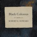 Cover Art for 9781473397392, Black Colossus by Robert E. Howard