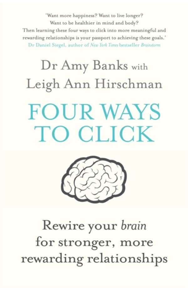 Cover Art for 9781760113469, Four Ways to Click: Rewire Your Brain for Stronger, More Rewarding Relationships by Amy Banks