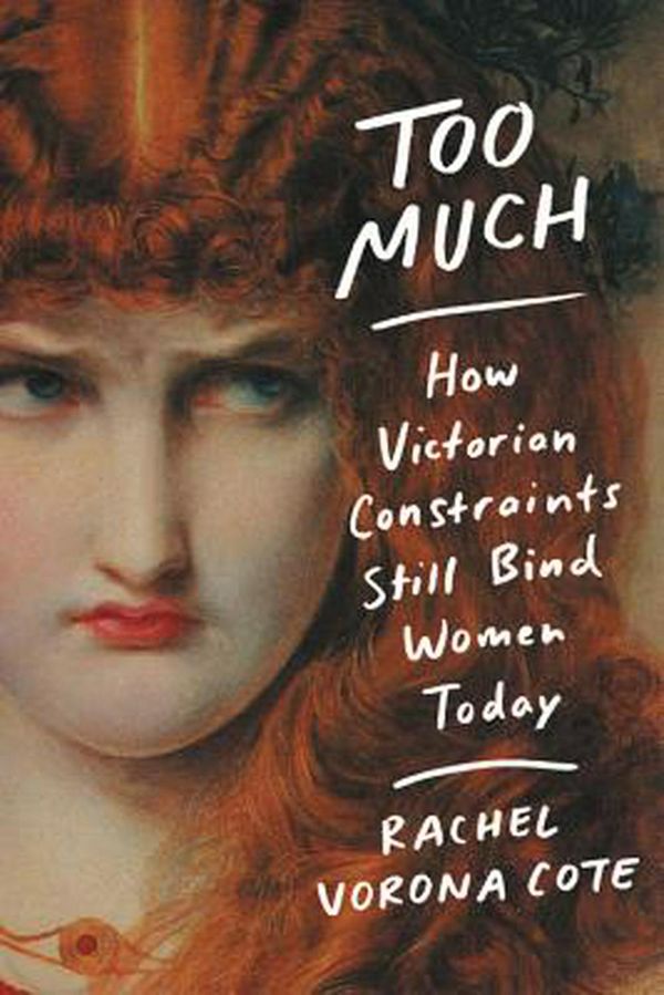 Cover Art for 9781538729700, Too Much: How Victorian Constraints Still Bind Women Today by Rachel Vorona Cote