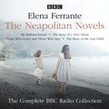 Cover Art for 9781787535169, The Neapolitan Novels: My Brilliant Friend, The Story of a New Name, Those Who Leave and Those Who Stay & The Story of the Lost Child: The BBC Radio 4 dramatisations by Elena Ferrante