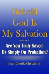 Cover Art for 9781365774744, Behold God Is My Salvation! Isaiah 122: Are You Truly Saved or Simply on Probation by Jean Claude Chevalme