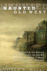 Cover Art for 9780762771844, Haunted Old West: Phantom Cowboys, Spirit-Filled Saloons, Mystical Mine Camps, and Spectral Indians by Matthew Mayo