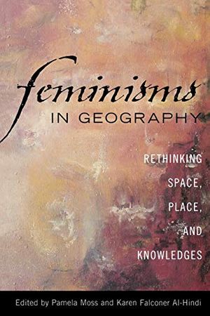 Cover Art for 9780742538290, Feminisms in Geography: Rethinking Space, Place, and Knowledges by Pamela Moss