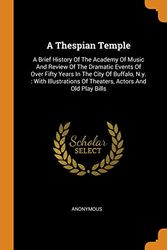 Cover Art for 9780343329501, A Thespian Temple: A Brief History Of The Academy Of Music And Review Of The Dramatic Events Of Over Fifty Years In The City Of Buffalo, N.y. : With ... Of Theaters, Actors And Old Play Bills by Anonymous