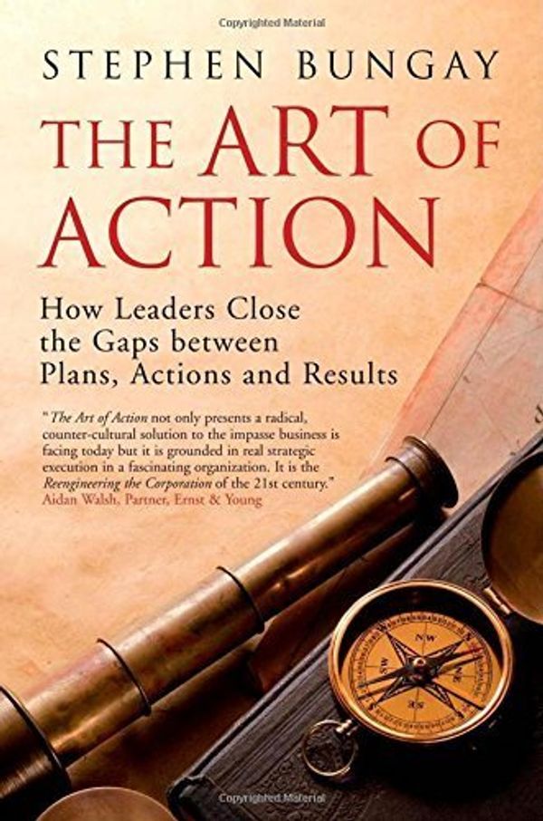 Cover Art for 8587091111119, The Art of Action: How Leaders Close the Gaps between Plans, Actions and Results by Stephen Bungay(2010-11-04) by StephenBungay