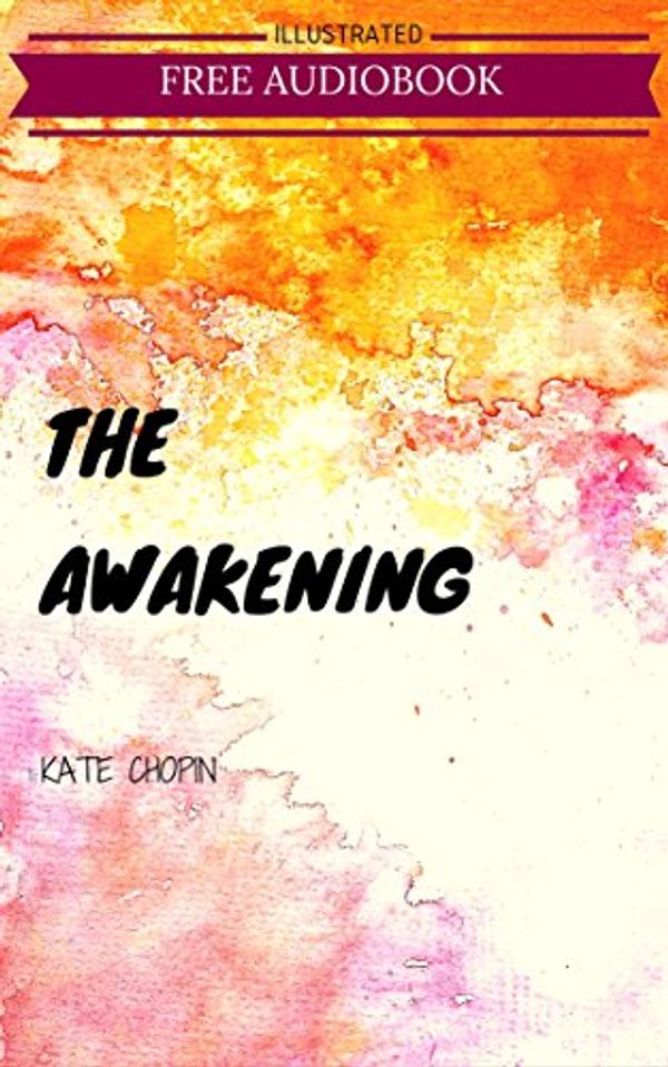 Cover Art for B01AXCM1PG, The Awakening: By Kate Chopin: Illustrated by Kate Chopin