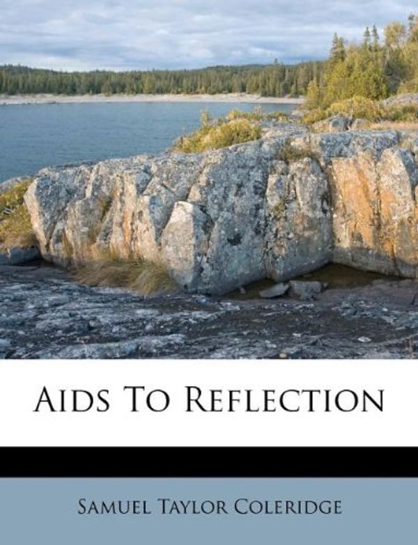 Cover Art for 9781179356532, AIDS to Reflection by Samuel Taylor Coleridge