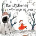 Cover Art for 8601416315591, Morris Micklewhite and the Tangerine Dress by Christine Baldacchino