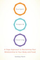 Cover Art for 9781611801934, Hunger, Hope, and Healing: A Yoga Approach to Reclaiming Your Relationship to Your Body and Food by Sarahjoy Marsh