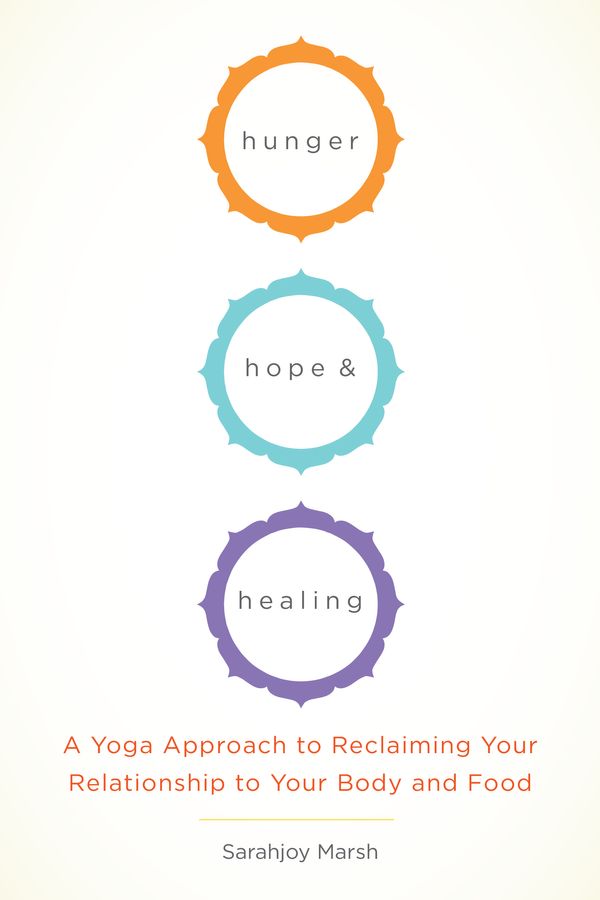 Cover Art for 9781611801934, Hunger, Hope, and Healing: A Yoga Approach to Reclaiming Your Relationship to Your Body and Food by Sarahjoy Marsh