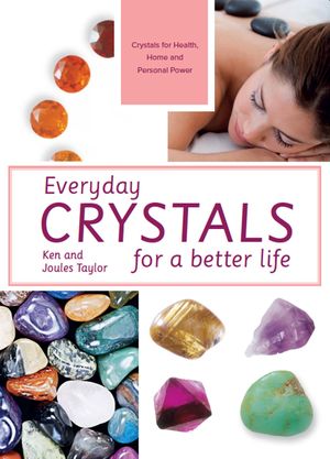 Cover Art for 9781910231418, Everyday Crystals for a Better Life by Ken and Joules Taylor