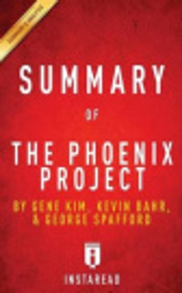 Cover Art for 9781530897841, Summary of the Phoenix Project: by Gene Kim, Kevin Behr, and George Spafford | Summary & Analysis by Instaread