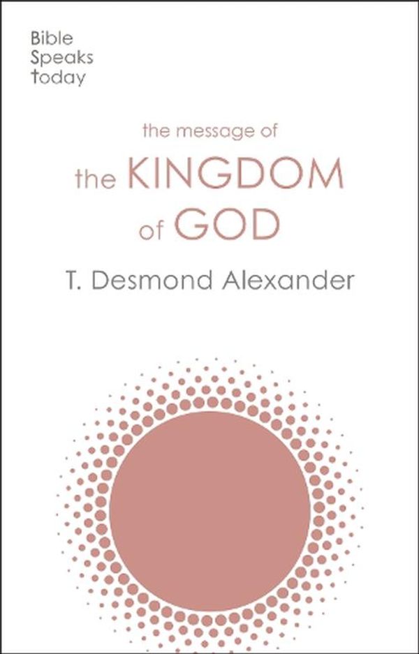 Cover Art for 9781789743821, The Message of the Kingdom of God (The Bible Speaks Today Themes) by Alexander, T. Desmond