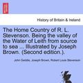 Cover Art for 9781241336929, The Home Country of R. L. Stevenson. Being the Valley of the Water of Leith from Source to Sea ... Illustrated by Joseph Brown. (Second Edition.). by John Geddie