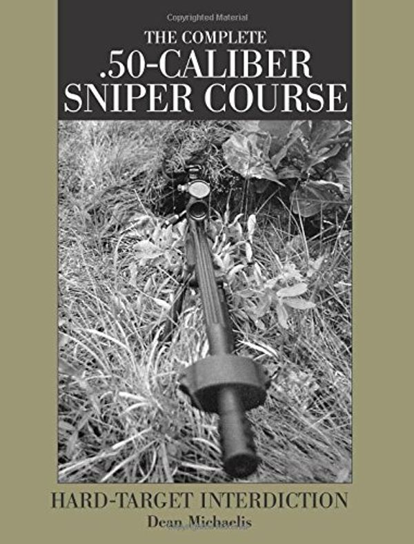 Cover Art for 9781581600681, Complete .50-caliber Sniper Course by Dean Michaelis