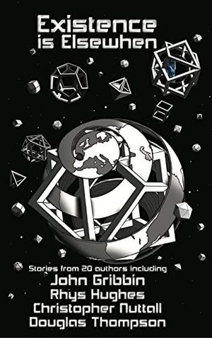 Cover Art for B01C4CDTOA, Existence is Elsewhen by John Gribbin, Rhys Hughes, Christopher Nuttall, Douglas Thompson, Et Al, J.a. Christy, Tanya Reimer
