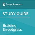 Cover Art for B082H9Q5F8, Study Guide: Braiding Sweetgrass by Robin Wall Kimmerer (SuperSummary) by SuperSummary
