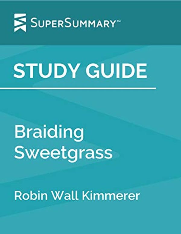 Cover Art for B082H9Q5F8, Study Guide: Braiding Sweetgrass by Robin Wall Kimmerer (SuperSummary) by SuperSummary