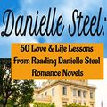 Cover Art for B01IUTY9KY, Danielle Steel: 50 Love and Life Lessons from Reading Danielle Steel Romance Novels by Cleopatra Mark