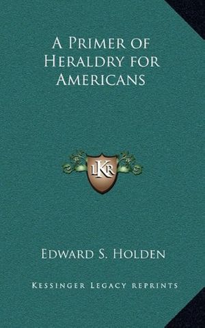 Cover Art for 9781163334508, A Primer of Heraldry for Americans by Edward Singleton Holden