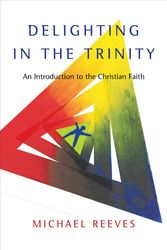 Cover Art for 9780830839834, Delighting in the Trinity by Michael Reeves