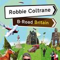Cover Art for 9780593059968, Robbie Coltrane's B-Road Britain by Robbie Coltrane