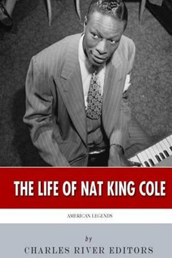 Cover Art for 9781508669173, American Legends: The Life of Nat King Cole by Charles River Editors