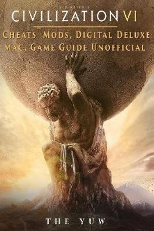 Cover Art for 9781544880297, Civilization VI Cheats, Mods, Digital Deluxe, Mac, Game Guide Unofficial: Get Tons of Resources & Beat Opponents! by Yuw