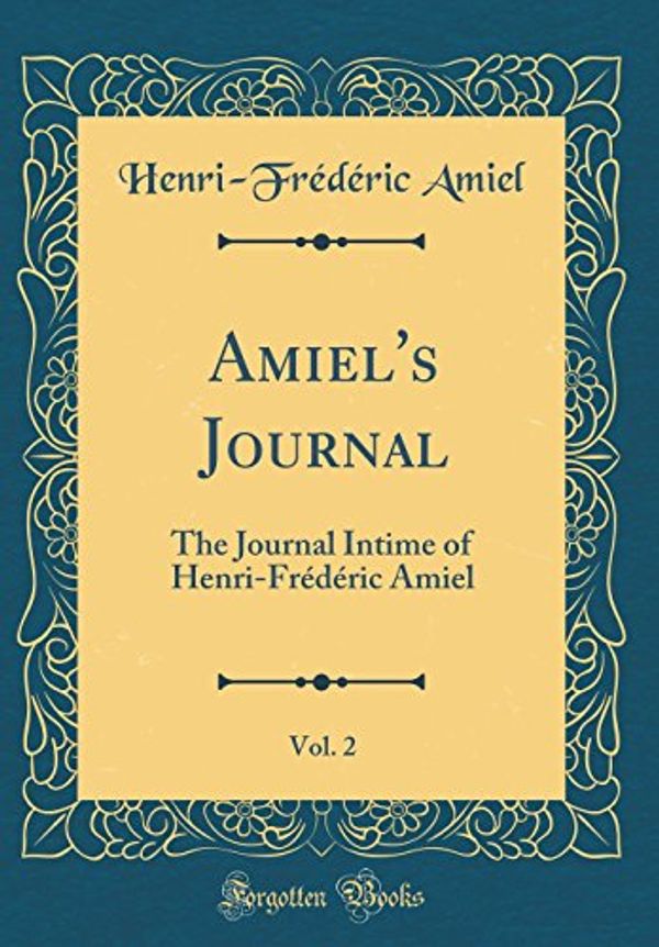 Cover Art for 9780260282002, Amiel's Journal, Vol. 2: The Journal Intime of Henri-Frédéric Amiel (Classic Reprint) by Henri-Frédéric Amiel