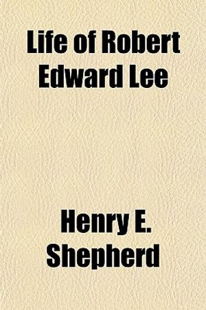 Cover Art for 9781154768718, Life of Robert Edward Lee (Paperback) by Henry E. Shepherd