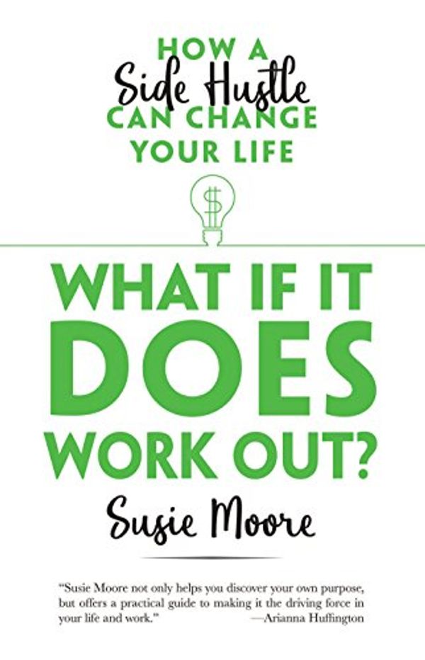 Cover Art for B075JR56MH, What If It Does Work Out?: How a Side Hustle Can Change Your Life by Susie Moore