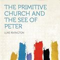 Cover Art for 9781290431774, The Primitive Church and the See of Peter by Luke Rivington