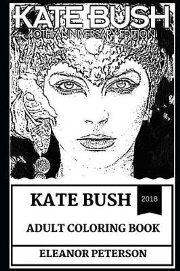 Cover Art for 9781723832642, Kate Bush Adult Coloring Book: Most Influential Woman Actress and Cultural Icon, Titanic Star and Academy Award Winner Inspired Adult Coloring Book (Kate Bush Books) by Eleanor Peterson