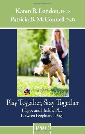 Cover Art for B01FIWJGE0, Play Together, Stay Together - Happy and Healthy Play Between People and Dogs by Karen B. London Ph.D. (2008-08-15) by Karen B. London Ph.D.;Patricia B. McConnell, Ph.D.