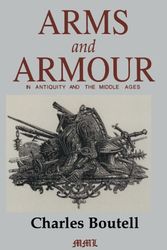 Cover Art for 9780938289623, Arms and Armour in Antiquity and the Middle Ages by Charles Boutell