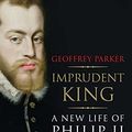 Cover Art for B00O56PUGO, Imprudent King: A New Life of Philip II by Geoffrey Parker